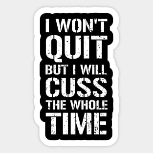 I Won't Quit But I Will Cuss The Whole Time Sticker